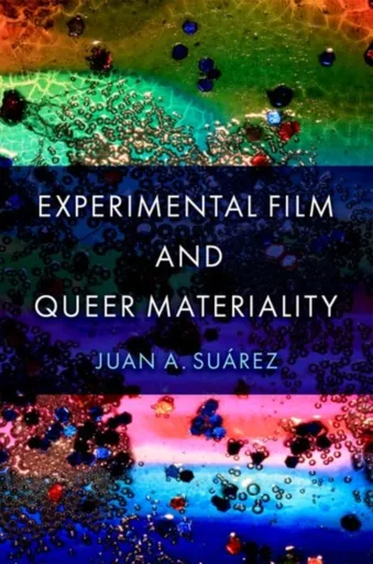 Experimental Film and Queer Materiality - Juan A.  Suarez