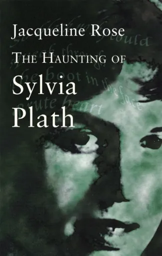 The Haunting Of Sylvia Plath - Jacqueline Rose