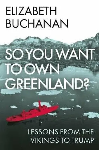 So You Want to Own Greenland? - Elizabeth Buchanan