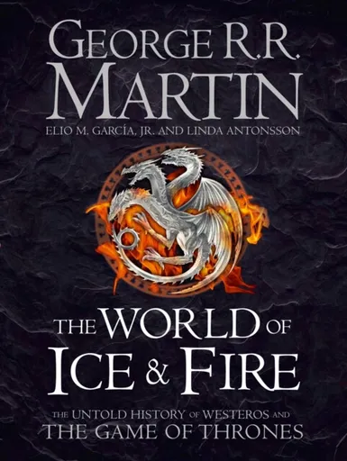 The World of Ice and Fire - Elio M. Garcia Jr., Linda Antonsson, Martin George R.R.