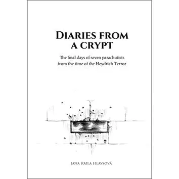 Diaries from a crypt: The final days of seven parachutists from the time of the Heydrich Terror (978-80-7557-186-1)