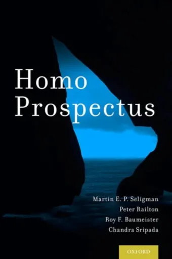 Homo Prospectus - Martin E.P. Seligman, Roy F. Baumeister, Chandra Sripada, Peter Railton