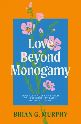 Love Beyond Monogamy - Brian G. Murphy