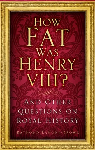 How Fat Was Henry VIII? - Raymond Lamont-Brown