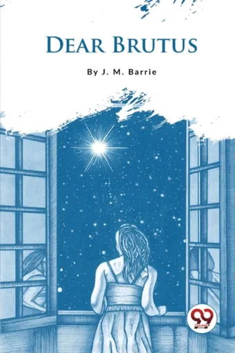 Dear Brutus - James Matthew Barrie