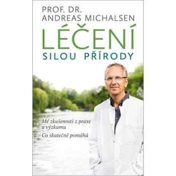 Léčení silou přírody: Mé zkušenosti z praxe a výzkumu - co skutečně pomáhá (978-80-907197-3-6)