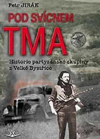 Pod svícnem tma: Historie partyzánské skupiny z Velké Bystřice - Petr Jirák