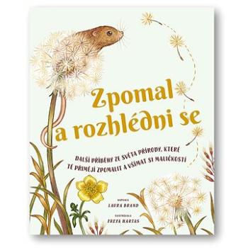 Zpomal a rozhlédni se: Další příběhy ze světa přírody, které tě přimějí zpomalit a všímat si maličko (978-80-256-3248-2)