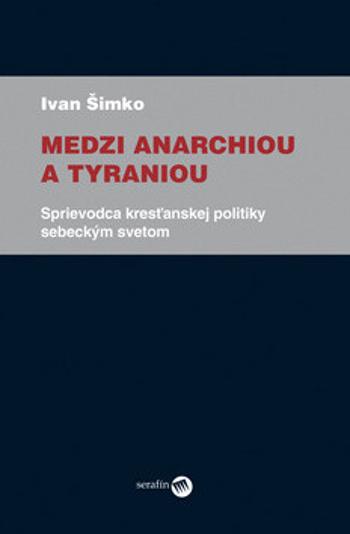 Medzi anarchiou a tyraniou - Ivan Šimko