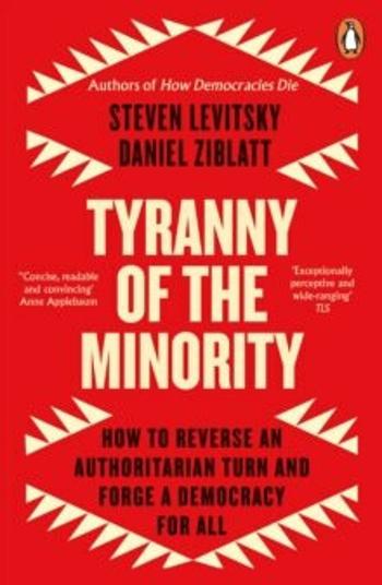 Tyranny of the Minority: How to Reverse an Authoritarian Turn, and Forge a Democracy for All - Steven Levitsky, Daniel Ziblatt