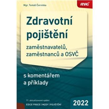 Zdravotní pojištění 2022: zaměstnavatelů, zaměstnanců a OSVČ s komentářem a příklady (978-80-7554-360-8)