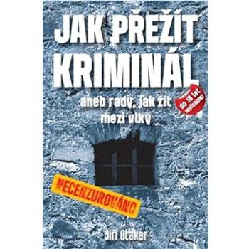 Jak přežít kriminál: aneb rady, jak žít mezi vlky (978-80-905906-2-5)