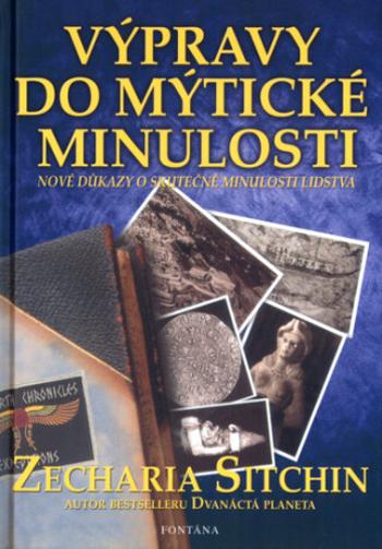 Výpravy do mýtické minulosti - Nové důkazy o skutečné minulosti lidstva - Zecharia Sitchin