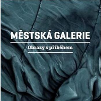 Městská galerie: Obrazy s příběhem (978-80-7227-873-2)