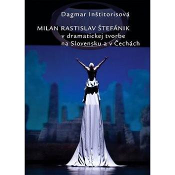 Milan Rastislav Štefánik v dramatickej tvorbe na Slovensku a v Čechách (978-80-971430-5-3)