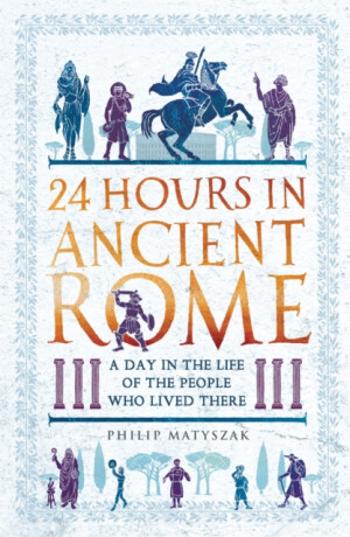 24 Hours in Ancient Rome - Dr Philip Matyszak