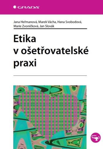 Etika v ošetřovatelské praxi - Marek Vácha, Ján Slovák, Hana Svobodová, Jana Heřmanová, Marie Zvoníčková - e-kniha