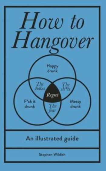 How to Hangover: An illustrated guide - Stephen Wildish