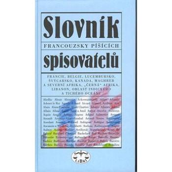 Slovník francouzsky píšících spisovatelů: Francie, Belgie, Lucembursko, Švýcarsko, Kanada, Maghreb a (80-7277-130-2)