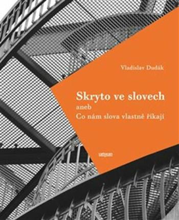 Skryto ve slovech aneb Co nám slova vlastně říkají - Vladislav Dudák