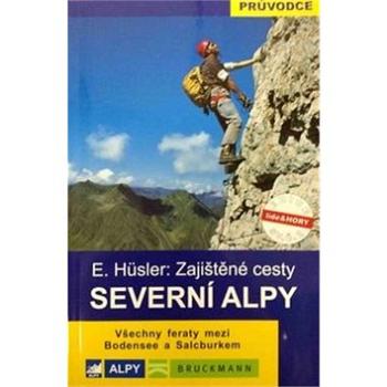 Severní Alpy Zajištěné cesty: Všechny feraty mezi Bodensee a Salcburkem (978-80-85613-62-9)