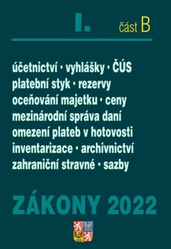 Zákony 2022 I/B Účetní zákony, České účetní standardy, Mezinárodní správa daní - Zákon o účetnictví, platební styk, oceňování majetku, archivnictví a 