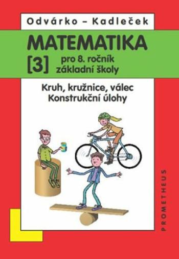 Matematika pro 8. roč. ZŠ - 3.díl (Kruh, kružnice, válec; konstrukční úlohy) 2.přepracované vydání - Oldřich Odvárko, Jiří Kadleček