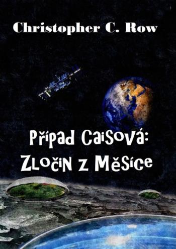 Případ Caisová: Zločin z Měsíce - Christopher C. Row - e-kniha