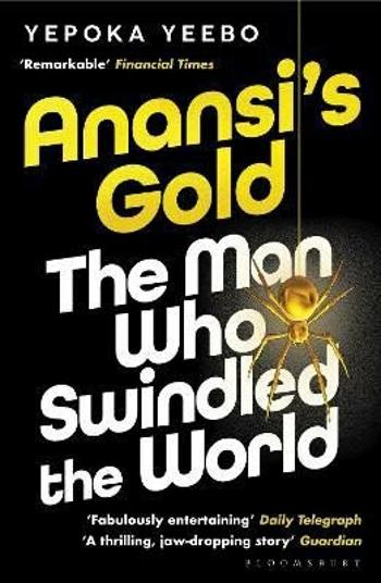 Anansi's Gold: The man who swindled the world - Yeebo Yepoka