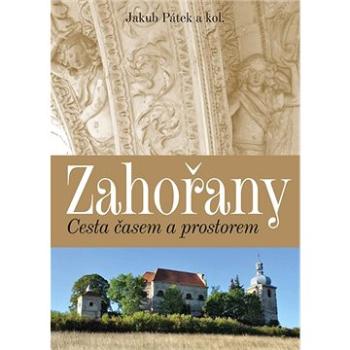 Zahořany: Cesta časem a prostorem (978-80-7465-433-6)