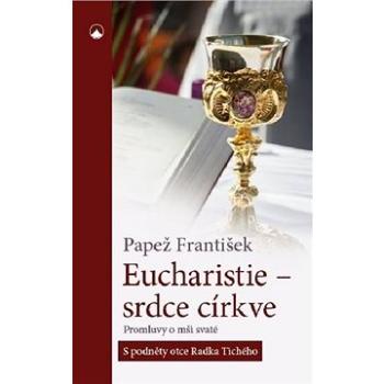 Eucharistie - srdce církve: Promluvy o mši svaté (978-80-7566-095-4)