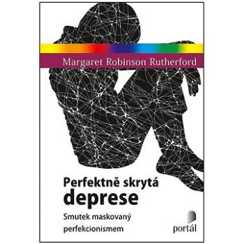 Perfektně skrytá deprese: Smutek maskovaný perfekcionismem (978-80-262-1878-4)