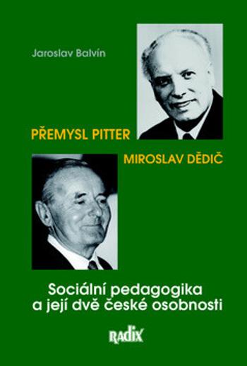 Sociální pedagogika a její dvě české osobnosti - Přemysl Pitter a Miroslav Dědič - Jaroslav Balvín