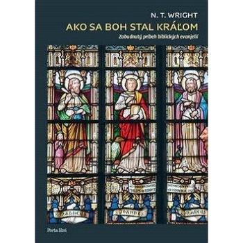 Ako sa Boh stal kráľom: Zabudnutý príbeh biblických evanjelií (978-80-8156-157-3)