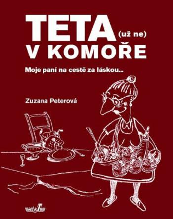 Teta (už ne) v komoře - Moje paní na cestě za láskou... - Zuzana Peterová