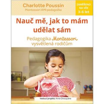 Nauč mě, jak to mám udělat sám: Vysvětlení pedagogiky Montessori rodičům (978-80-256-2459-3)