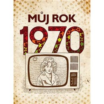 Můj rok 1970 (978-80-265-0913-4)