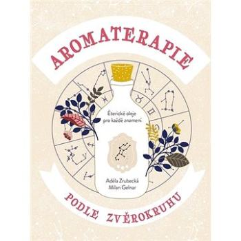 Aromaterapie podle zvěrokruhu: Éterické oleje pro každé znamení (978-80-264-3221-0)