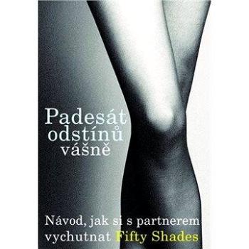 Padesát odstínů vášně: návod, jak si s partnerem vychutnat Fifty Shades (978-80-738-8853-4)