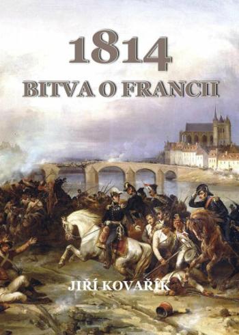 Bitva o Francii 1814 - Jiří Kovařík