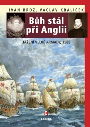 Bůh stál při Anglii. Tažení velké Armady v roce 1588 - Václav Králíček, Ivan Brož - e-kniha