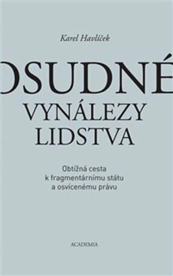 Osudné vynálezy lidstva - Obtížná cesta k fragmentárnímu státu a osvícenému právu - Karel Havlíček