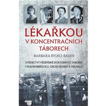 Lékařkou v koncentračních táborech: Svědectví vězeňské doktorky z táborů v Ravensbrücku, Gross-Rosen (978-80-7433-360-6)