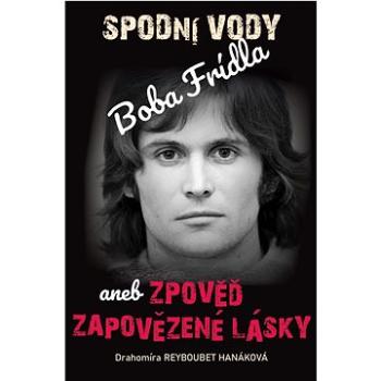 Spodní vody Boba Frídla: aneb zpověď zapovězené lásky (978-80-87373-94-1)