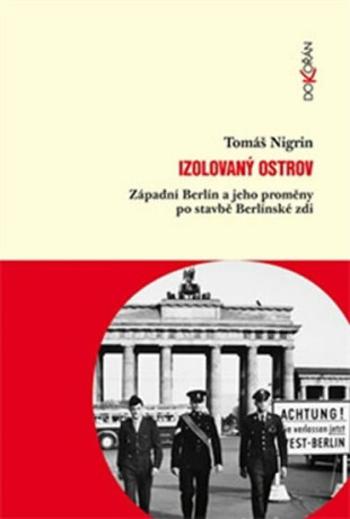 Izolovaný ostrov - Západní Berlín a jeho proměny po stavbě Berlínské zdi - Zdeněk Tomeš, Tomáš Nigrin