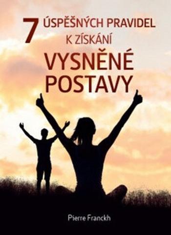 7 úspěšných pravidel k získání vysněné postavy - Pierre Franckh