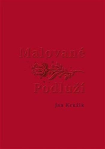 Malované Podluží - Jan Kružík