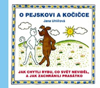 O pejskovi a kočičce - Jak chytli rybu, co svět neviděl, a jak zachránili prasátko - Jana Uhlířová