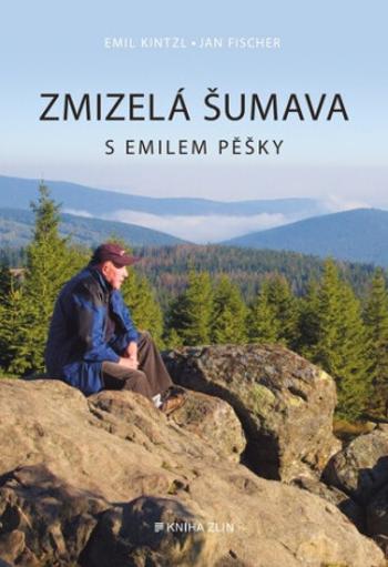 Zmizelá Šumava – S Emilem pěšky - Jan Fischer, Emil Kintzl