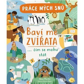 Práce mých snů Baví mě zvířata: … čím se mohu stát (978-80-276-0111-0)